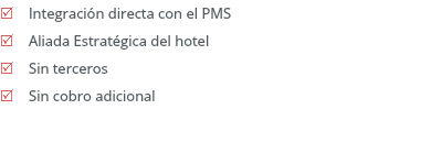 R Integración directa con el PMS R Aliada Estratégica del hotel R Sin terceros R Sin cobro adicional 